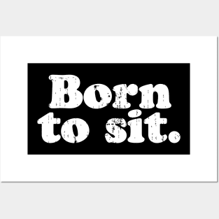 Born to sit.  [Faded] Posters and Art